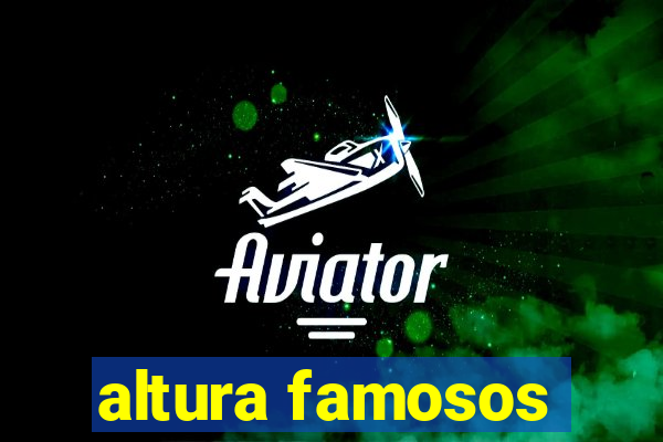 altura famosos